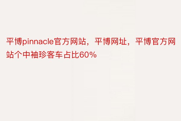 平博pinnacle官方网站，平博网址，平博官方网站个中袖珍客车占比60％