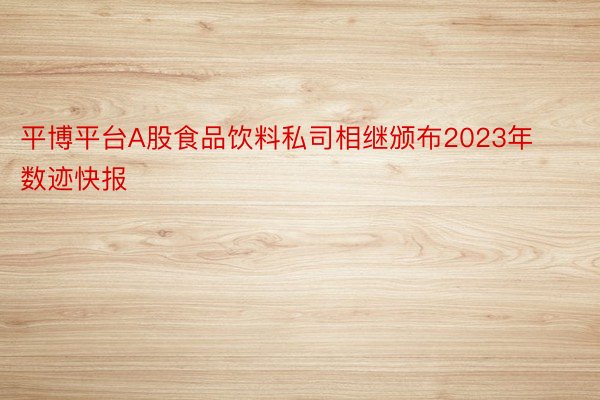 平博平台A股食品饮料私司相继颁布2023年数迹快报