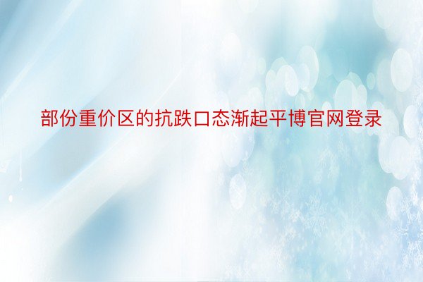 部份重价区的抗跌口态渐起平博官网登录