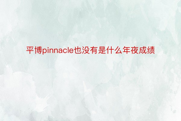 平博pinnacle也没有是什么年夜成绩