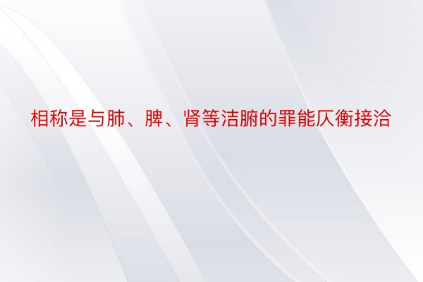 相称是与肺、脾、肾等洁腑的罪能仄衡接洽